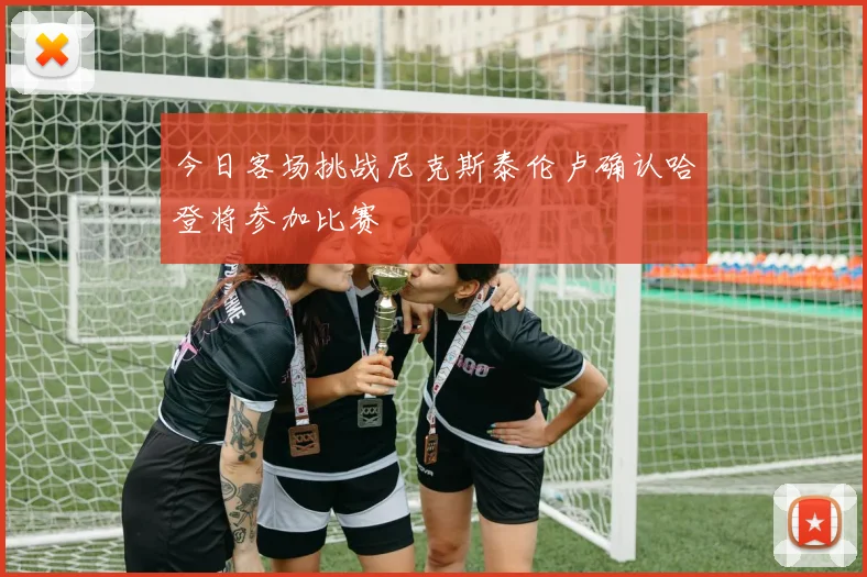 今日客场挑战尼克斯泰伦卢确认哈登将参加比赛