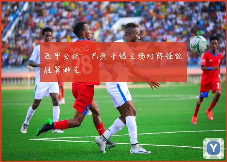 西甲分析：巴列卡诺主场对阵强敌胜算渺茫